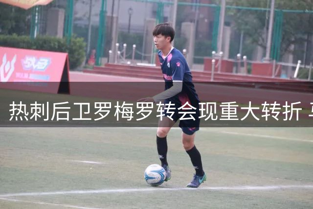 热刺后卫罗梅罗转会现重大转折 马竞加码抢人巴萨明确退出