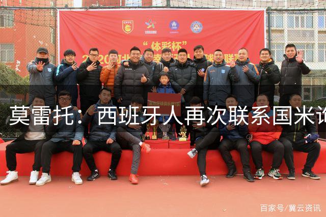 莫雷托：西班牙人再次联系国米询问卡马特，谈判尚未取得突破